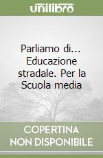 Parliamo di... Educazione stradale. Per la Scuola media libro