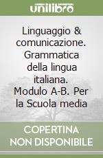 Linguaggio & comunicazione. Grammatica della lingua italiana. Modulo A-B. Per la Scuola media libro