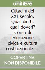 Cittadini del XXI secolo. Quali diritti, quali doveri? Corso di educazione civica e cultura costituzionale. Per la Scuola media libro