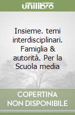 Insieme. temi interdisciplinari. Famiglia & autorità. Per la Scuola media libro