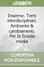 Insieme. Temi interdisciplinari. Ambiente & cambiamenti. Per la Scuola media libro