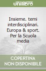 Insieme. temi interdisciplinari. Europa & sport. Per la Scuola media libro