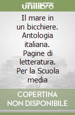 Il mare in un bicchiere. Antologia italiana. Pagine di letteratura. Per la Scuola media libro