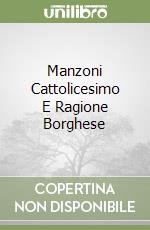 Manzoni Cattolicesimo E Ragione Borghese libro
