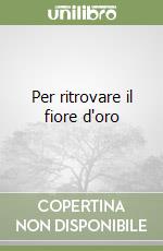 Per ritrovare il fiore d'oro libro