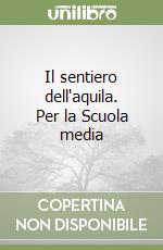 Il sentiero dell'aquila. Per la Scuola media libro