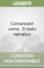 Comunicare come. Il testo narrativo libro