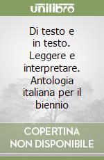 Di testo e in testo. Leggere e interpretare. Antologia italiana per il biennio libro