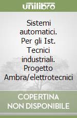 Sistemi automatici. Per gli Ist. Tecnici industriali. Progetto Ambra/elettrotecnici libro