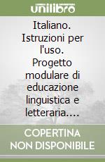 Italiano. Istruzioni per l'uso. Progetto modulare di educazione linguistica e letteraria. Per le Scuole (1) libro