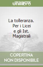 La tolleranza. Per i Licei e gli Ist. Magistrali libro