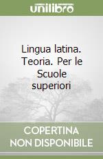 Lingua latina. Teoria. Per le Scuole superiori