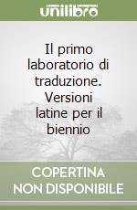 Il primo laboratorio di traduzione. Versioni latine per il biennio libro