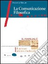 La comunicazione filosofica. Per le Scuole superiori libro