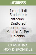 I moduli di Studente e cittadino. Diritto ed economia. Modulo A. Per il biennio libro