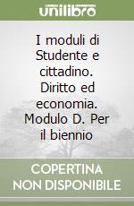 I moduli di Studente e cittadino. Diritto ed economia. Modulo D. Per il biennio libro