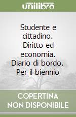 Studente e cittadino. Diritto ed economia. Diario di bordo. Per il biennio libro