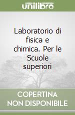 Laboratorio di fisica e chimica. Per le Scuole superiori