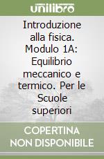 Introduzione alla fisica. Modulo 1A: Equilibrio meccanico e termico. Per le Scuole superiori libro