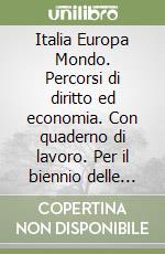 Italia Europa Mondo. Percorsi di diritto ed economia. Con quaderno di lavoro. Per il biennio delle Scuole superiori libro