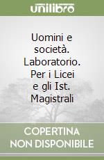 Uomini e società. Laboratorio. Per i Licei e gli Ist. Magistrali libro