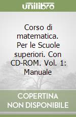 Corso di matematica. Per le Scuole superiori. Con CD-ROM. Vol. 1: Manuale