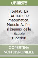 ForMat. La formazione matematica. Modulo A. Per il biennio delle Scuole superiori libro