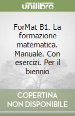 ForMat B1. La formazione matematica. Manuale. Con esercizi. Per il biennio libro