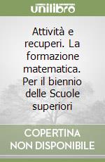 Attività e recuperi. La formazione matematica. Per il biennio delle Scuole superiori libro