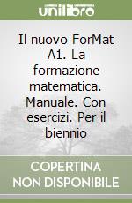 Il nuovo ForMat A1. La formazione matematica. Manuale. Con esercizi. Per il biennio libro