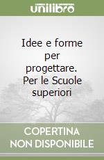 Idee e forme per progettare. Per le Scuole superiori (1) libro