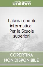 Laboratorio di informatica. Per le Scuole superiori libro