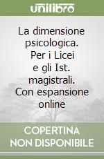 La dimensione psicologica. Per i Licei e gli Ist. magistrali. Con espansione online libro