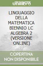 LINGUAGGIO DELLA MATEMATICA BIENNIO LC ALGEBRA 2 (VERSIONE ONLINE) libro