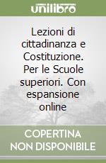 Lezioni di cittadinanza e Costituzione. Per le Scuole superiori. Con espansione online libro