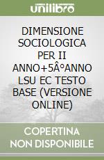 DIMENSIONE SOCIOLOGICA PER II ANNO+5Â°ANNO LSU EC TESTO BASE (VERSIONE ONLINE) libro