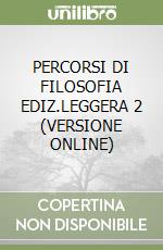 PERCORSI DI FILOSOFIA EDIZ.LEGGERA 2 (VERSIONE ONLINE) libro