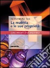 La materia e le sue proprietà. Corso integrato di chimica e fisica. Per le Scuole superiori libro