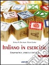 Italiano in esercizio: Grammatica, lessico, scrittura. Per le Scuole superiori libro