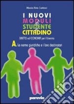 I nuovi moduli di Studente e cittadino. Diritto ed economia. Modulo A: Le norme giuridiche e i loro destinatari. Per le Scuole superiori. Con espansione online libro