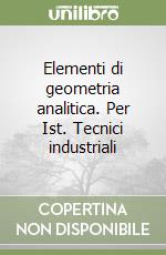 Elementi di geometria analitica. Per Ist. Tecnici industriali libro