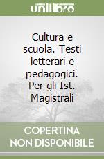 Cultura e scuola. Testi letterari e pedagogici. Per gli Ist. Magistrali libro