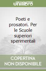 Poeti e prosatori. Per le Scuole superiori sperimentali libro