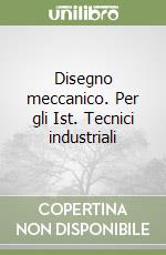 Disegno meccanico. Per gli Ist. Tecnici industriali libro