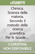 Chimica. Scienza della materia. Secondo il metodo della ricerca scientifica. Per le Scuole superiori libro