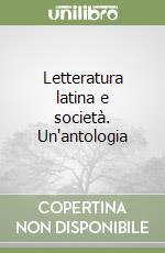 Letteratura latina e società. Un'antologia libro