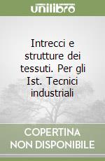 Intrecci e strutture dei tessuti. Per gli Ist. Tecnici industriali