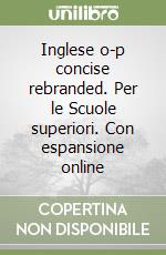 Inglese o-p concise rebranded. Per le Scuole superiori. Con espansione online libro