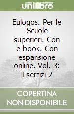 Eulogos. Per le Scuole superiori. Con e-book. Con espansione online. Vol. 3: Esercizi 2 libro