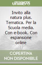 Invito alla natura plus. Tematica. Per la Scuola media. Con e-book. Con espansione online libro